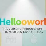 Hellooworl: The Ultimate Introduction to Your New Favorite Blog