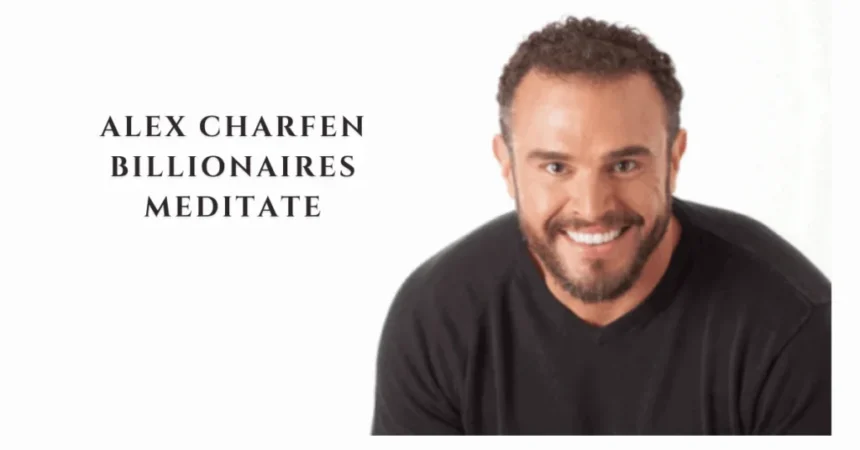 alex charfen billionaires meditate