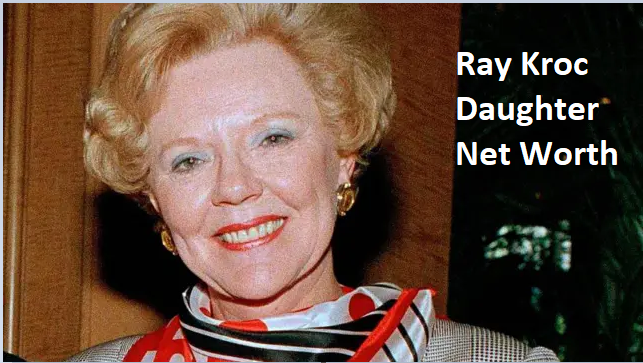 The Hidden Fortune: Exploring Ray Kroc Daughter Net Worth and Legacy