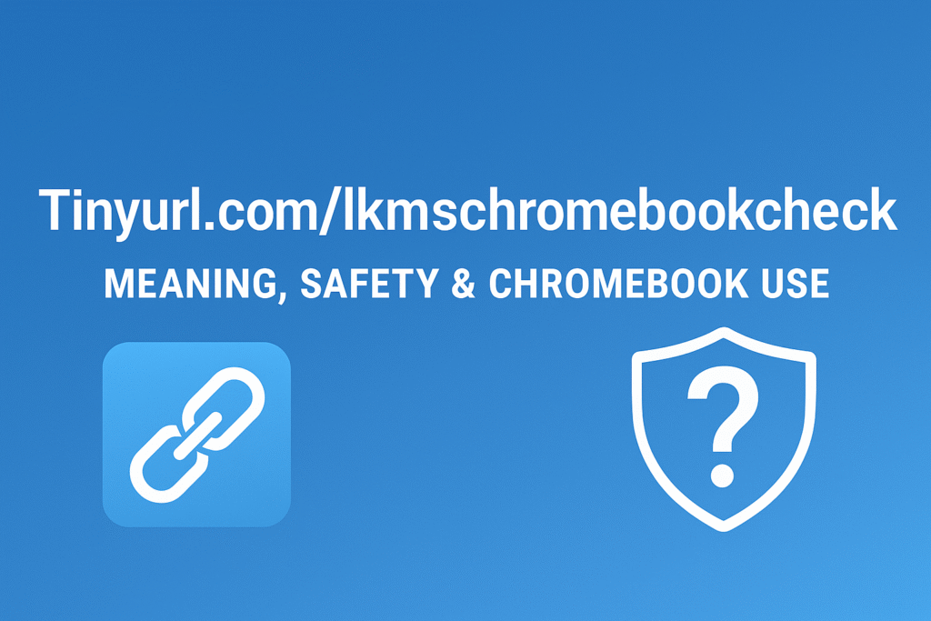 Tinyurl.com/lkmschromebookcheck – Meaning, Use & Chromebook Check Explained
